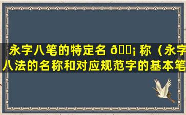 永字八笔的特定名 🐡 称（永字八法的名称和对应规范字的基本笔画名称）